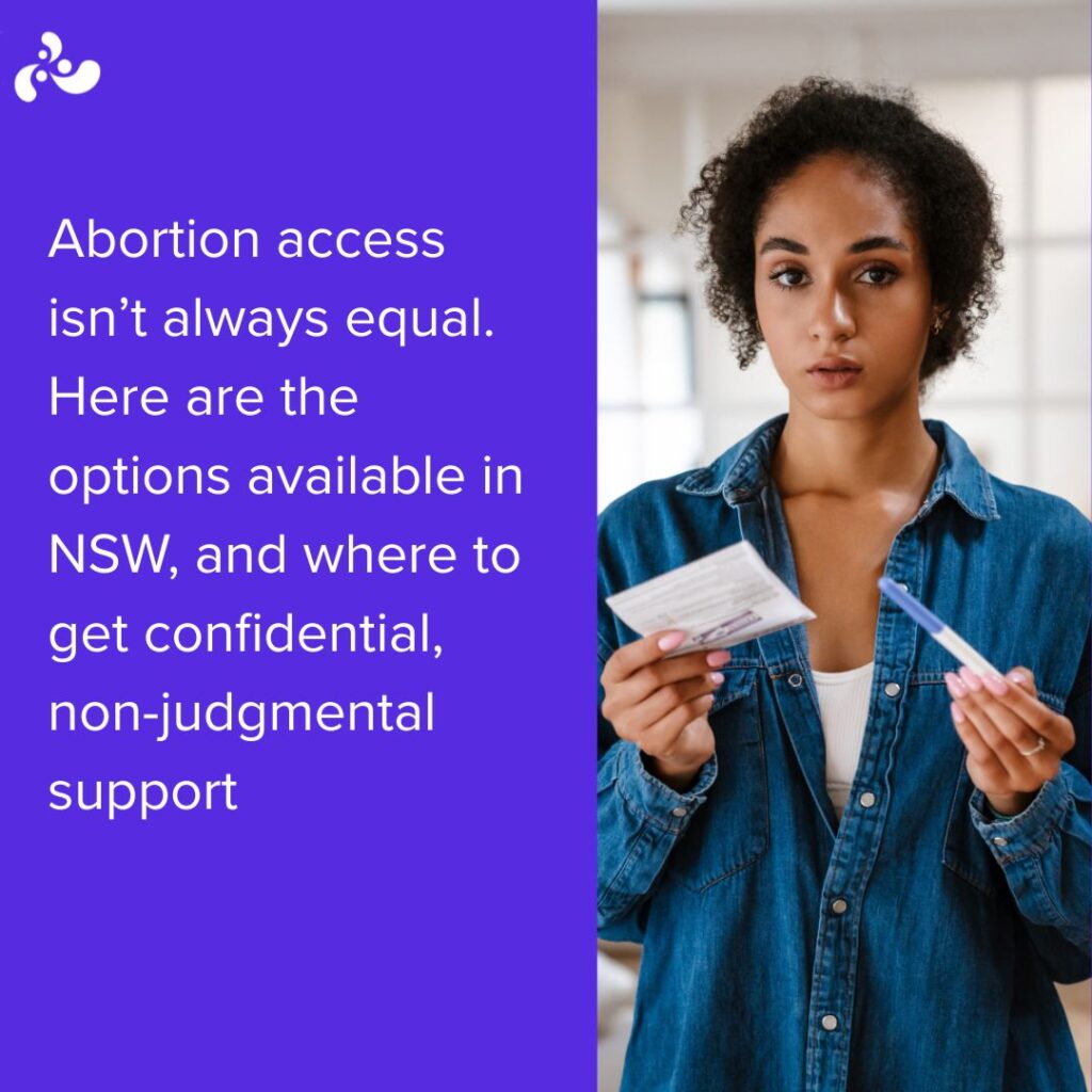 Abortion is legal in Australia, but access isn’t always equal. Here are the options available in NSW, and where to get confidential, non-judgmental support